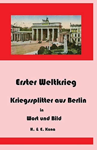 Erster Weltkrieg - Kriegssplitter aus Berlin in Wort und Bild