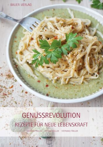 Genussrevolution: Rezepte für neue Lebenskraft
