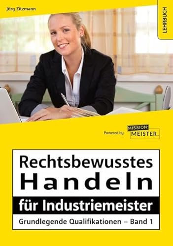Rechtsbewusstes Handeln für Industriemeister - Grundlegende Qualifikationen - Band 1 (Meister für Schutz und Sicherheit - Grundlegende Qualifikationen)