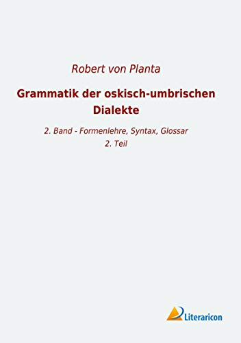 Grammatik der oskisch-umbrischen Dialekte: 2. Band - Formenlehre, Syntax, Glossar, 2. Teil