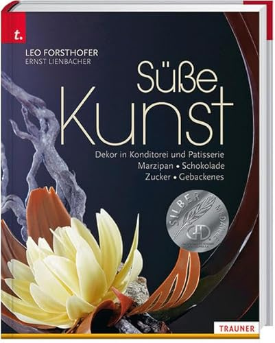Süße Kunst. Dekor in Konditorei & Patisserie. Marzipan - Zucker - Schokolade - Gebackenes Dekor
