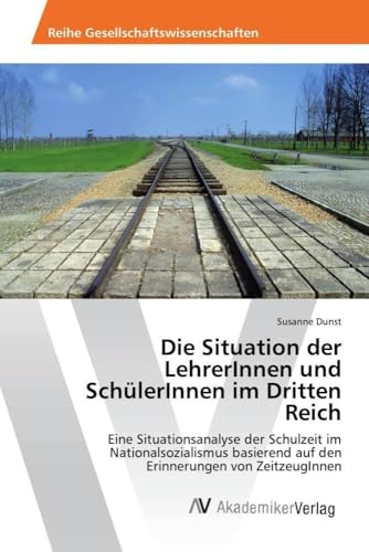 Die Situation der LehrerInnen und SchülerInnen im Dritten Reich: Eine Situationsanalyse der Schulzeit im Nationalsozialismus basierend auf den Erinnerungen von ZeitzeugInnen