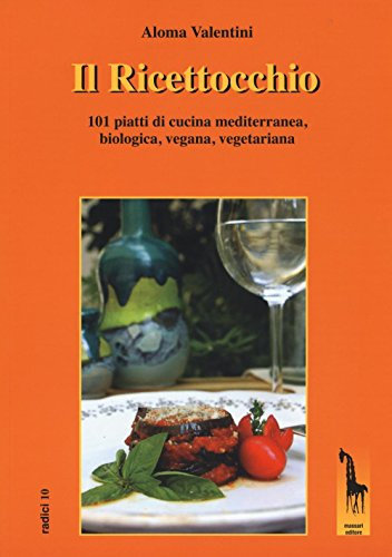 Il Ricettocchio. 101 piatti di cucina mediterranea, biologica, vegana, vegetariana (Radici)