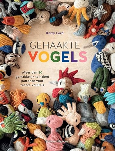 Gehaakte vogels: meer dan 50 gemakkelijk te haken patronen voor zachte knuffels