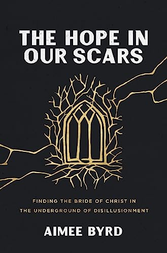The Hope in Our Scars: Finding the Bride of Christ in the Underground of Disillusionment