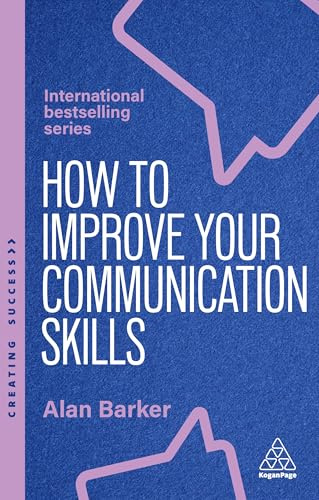 How to Improve Your Communication Skills: How to Build Trust, Be Heard and Communicate With Confidence: 174 (Creating Success series)