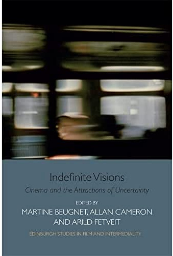 Indefinite Visions: Cinema and the Attractions of Uncertainty (Edinburgh Studies in Film) (Edinburgh Studies in Film and Intermediality)