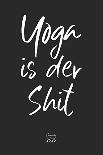 Yoga is der Shit Kalender 2020: Lustiger Yoga Spruch Wochenplaner Planer Terminkalender als Geschenk zum Muttertag Geburtstag für Fitness Yogalehrer ... I A5 Softcover 110 Seiten für das Jahr 2020