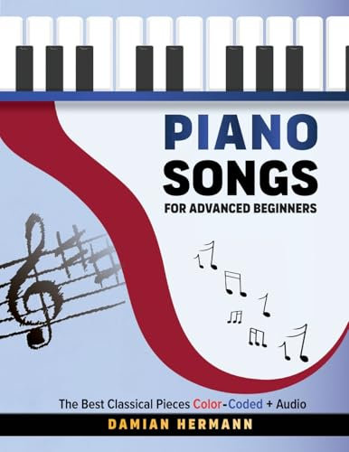 Piano Songs for Advanced Beginners: The Best Classical Pieces Color-Coded + Audio (Piano Music: Keys & Chords to Harmony, Band 4)