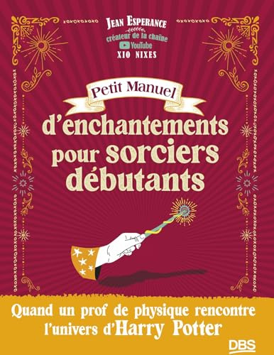 Petit manuel d’enchantements pour sorciers débutants: Quand un prof de physique rencontre l'univers de Harry Potter - Xio Nixes