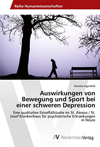 Auswirkungen von Bewegung und Sport bei einer schweren Depression: Eine qualitative Einzelfallstudie im St. Alexius / St. Josef Krankenhaus für psychiatrische Erkrankungen in Neuss