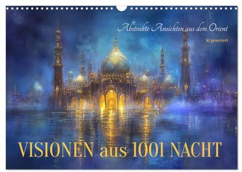 Visionen aus 1001 Nacht (Wandkalender 2026 DIN A3 quer), CALVENDO Monatskalender: Abstrakte Ansichten aus dem Orient - KI generiert (CALVENDO Orte)