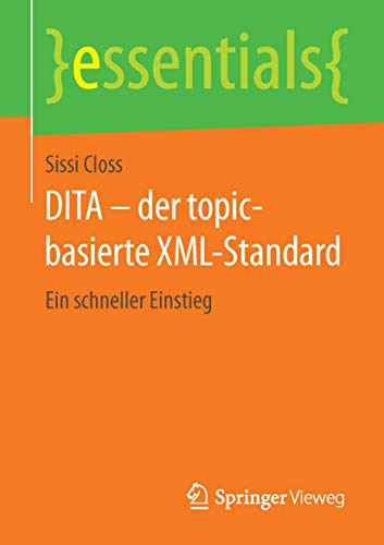 DITA – der topic-basierte XML-Standard: Ein schneller Einstieg (essentials)