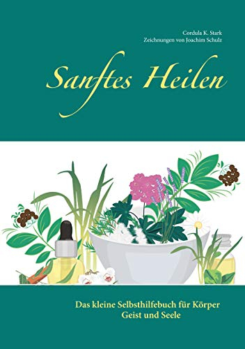 Sanftes Heilen: Das kleine Selbsthilfebuch für Körper, Geist und Seele