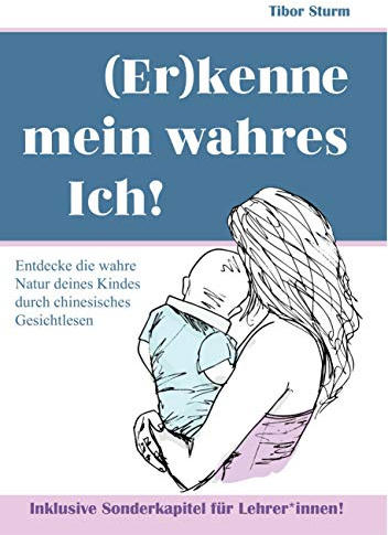 (Er)kenne mein wahres Ich!: Entdecke die wahre Natur deines Kindes durch chinesisches Gesichtlesen