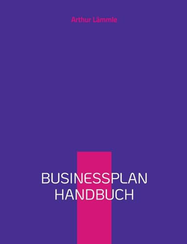 Businessplan Handbuch: Schritt für Schritt Anleitung zur Erstellung eines Businessplans