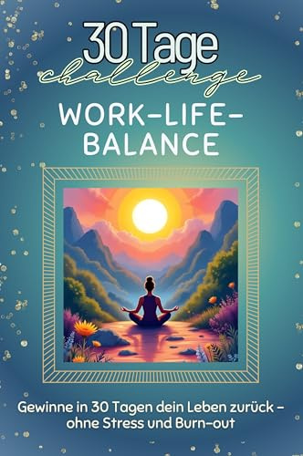 Work-Life-Balance - Das perfekte Geschenk für Weihnachten und Geburtstag und jeden Anlass: Gewinne in 30 Tagen dein Leben zurück - ohne Stress und Burn-out