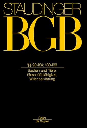 §§ 90-124; §§ 130-133;: (Sachen und Tiere; Geschäftsfähigkeit; Willenserklärung) (J. von Staudingers Kommentar zum Bürgerlichen Gesetzbuch mit Einführungsgesetz und Nebengesetzen. Allgemeiner Teil)