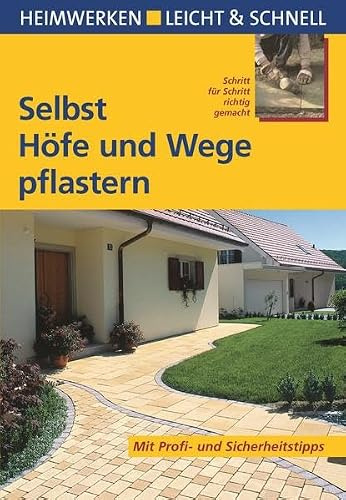 Selbst Höfe und Wege pflastern: Mit Profi- & Sicherheitstipps: Schritt für Schritt richtig gemacht. Mit Profi- und Sicherheitstipps (Heimwerken leicht & schnell)