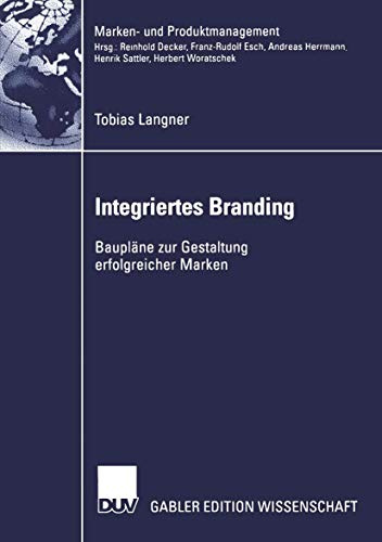 Integriertes Branding: Baupläne zur Gestaltung Erfolgreicher Marken (Marken- und Produktmanagement) (German Edition)