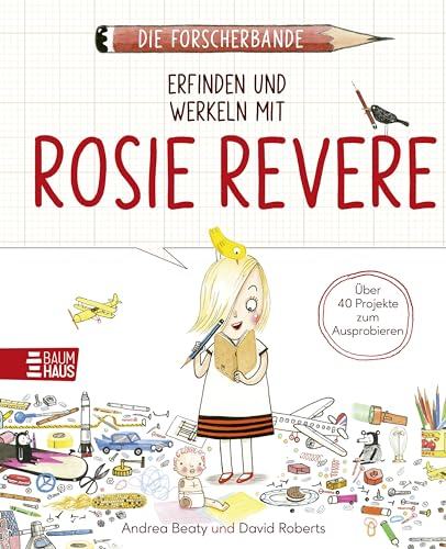 Die Forscherbande: Erfinden und werkeln mit Rosie Revere: Ein Mitmachbuch zum Selbst-Erfinden und Bauen ab 8 Jahren. Band 3