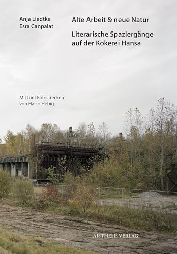 Alte Arbeit & neue Natur: Literarische Spaziergänge auf der Kokerei Hansa (Nyland Dokumente)
