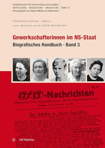 Gewerkschafterinnen im NS-Staat: Biografisches Handbuch, Band 3 (Gewerkschafter im Nationalsozialismus. Verfolgung – Widerstand – Emigration)