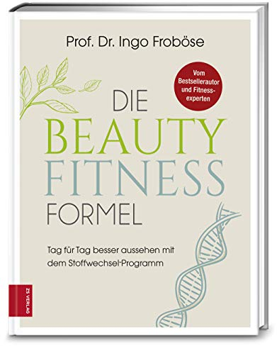 Die Beauty-Fitness-Formel: Tag für Tag besser aussehen mit dem Stoffwechsel-Programm