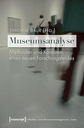 Museumsanalyse: Methoden und Konturen eines neuen Forschungsfeldes (Schriften zum Kultur- und Museumsmanagement)