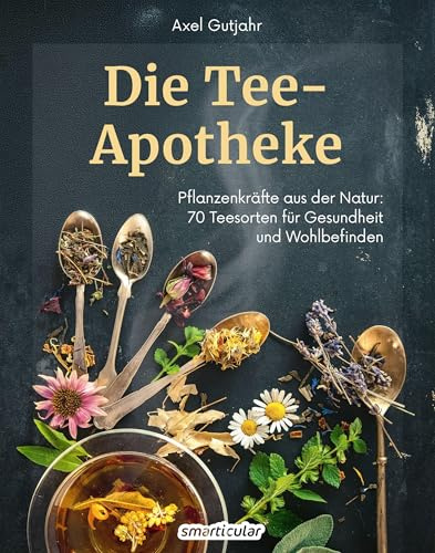Die Tee-Apotheke: Pflanzenkräfte aus der Natur 70 Teesorten für Gesundheit und Wohlbefinden (Kostbare Natur)