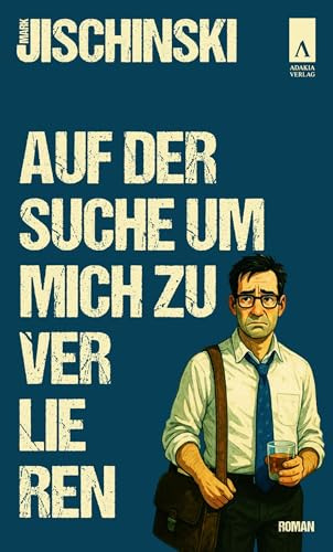 Auf der Suche um mich zu verlieren: Roman über Sinnsuche, Arbeitswelt und Selbstverlust