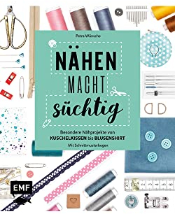 Nähen macht süchtig!: Besondere Nähprojekte von Kuschelkissen bis Blusenshirt – Mit Schnittmusterbogen