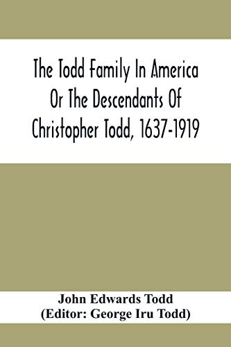 The Todd Family In America Or The Descendants Of Christopher Todd, 1637-1919: Being An Effort To Give An Account, As Fully As Possible Of His Descendants