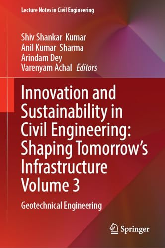 Innovation and Sustainability in Civil Engineering: Shaping Tomorrow’s Infrastructure Volume 3: Geotechnical Engineering (Lecture Notes in Civil Engineering, 839)