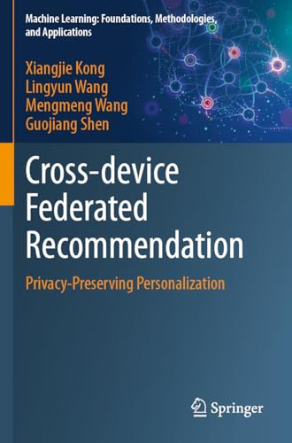 Cross-device Federated Recommendation: Privacy-Preserving Personalization (Machine Learning: Foundations, Methodologies, and Applications)