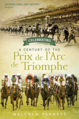 Celebrating a Century of the Prix de l'Arc de Triomphe: The History of Europe's Greatest Horse Race