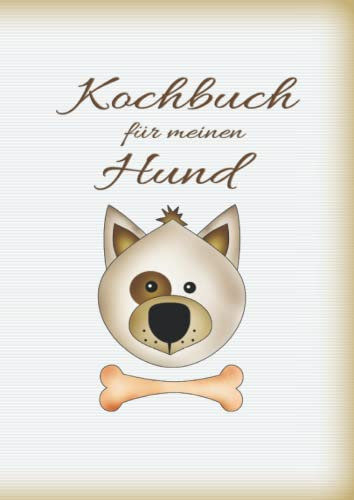 Kochbuch für meinen Hund: Hundekochbuch Hundekekse frisches Fleisch Hund Welpenfutter Welpe selber zubereiten gesundes Futter Gesundheit Rüde