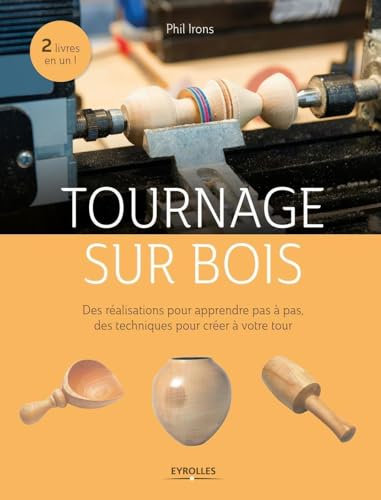 Tournage sur bois: Des réalisations pour apprendre pas à pas, des techniques pour créer à votre tour.