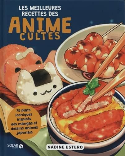 Les meilleures recettes des anime cultes: 75 plats iconiques inspirés des mangas et dessins animés japonais
