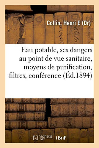 Eau potable, ses dangers au point de vue sanitaire, moyens de purification, filtres, conférence: Aux Officiers de la Garnison de Lille. Cercle Militaire, 30 Mars 1894