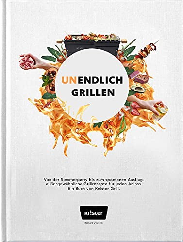 Unendlich Grillen: 60 außergewöhnliche Grillrezepte für Unterwegs, Camping und Zuhause.