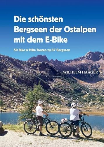 Die schönsten Bergseen der Ostalpen mit dem E-Bike: 50 Bike & Hike Touren zu 87 Bergseen