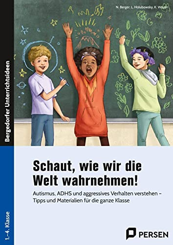 Schaut, wie wir die Welt wahrnehmen!: Autismus, ADHS und aggressives Verhalten verstehen - Tipps und Materialien für die ganze Klasse