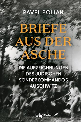 Briefe aus der Asche: Die Aufzeichnungen des jüdischen Sonderkommandos Auschwitz