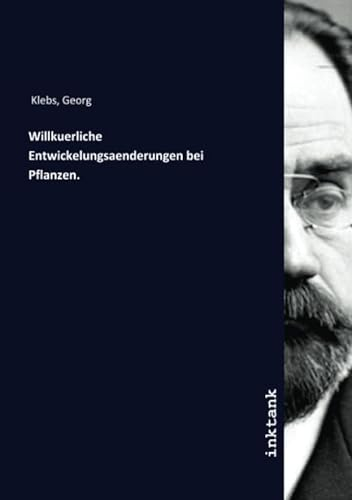 Willkuerliche Entwickelungsaenderungen bei Pflanzen.