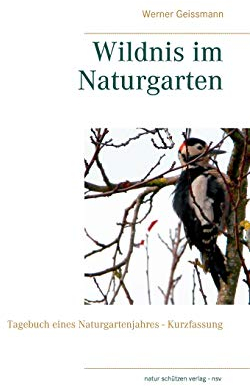 Wildnis im Naturgarten: Tagebuch eines Naturgartenjahres - Kurzfassung