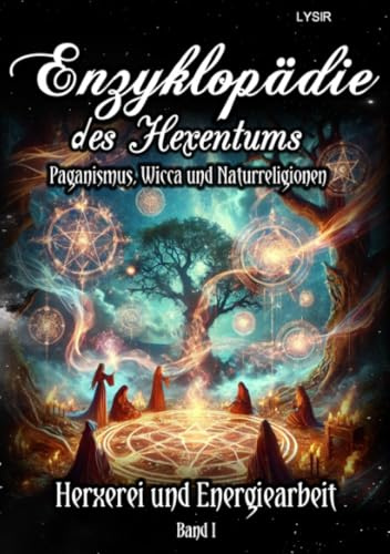 Enzyklopädie des Hexentums – Hexerei und Energiearbeit – Band 1: Paganismus, Wicca und Naturreligionen