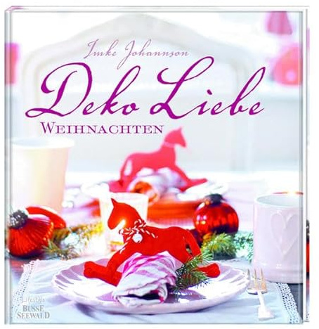 DekoLiebe Weihnachten: Dekorationen, Rezepte und Geschenkideen