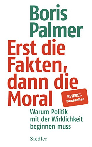 Erst die Fakten, dann die Moral!: Warum Politik mit der Wirklichkeit beginnen muss