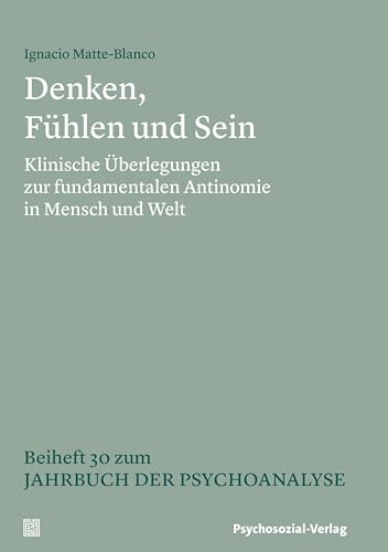 Denken, Fühlen und Sein: Klinische Überlegungen zur fundamentalen Antinomie in Mensch und Welt. Beiheft 30 zum Jahrbuch der Psychoanalyse (Beihefte zum Jahrbuch der Psychoanalyse)